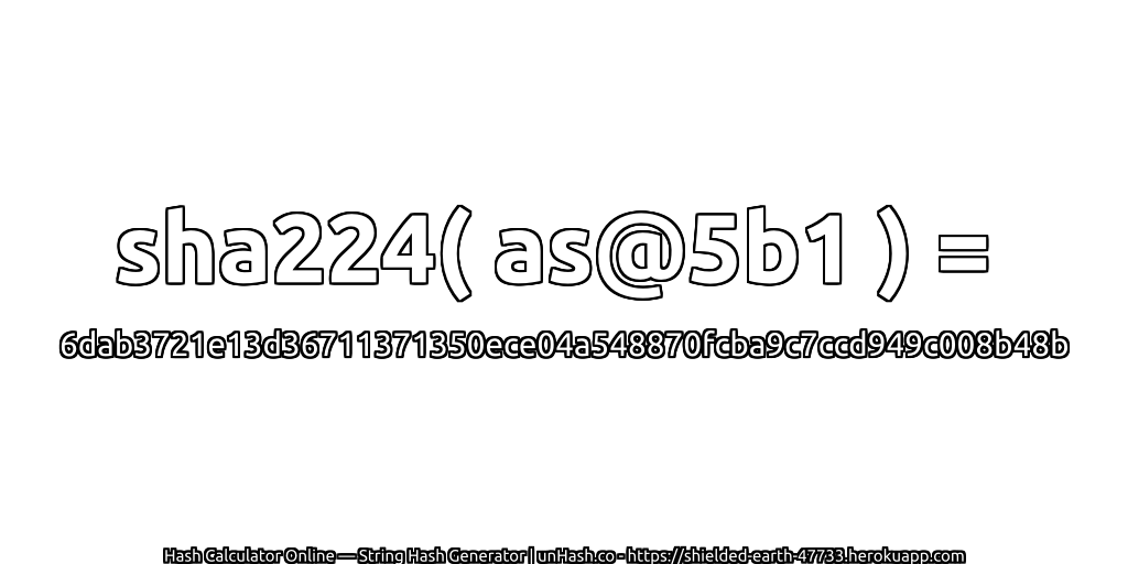 sha224( as@5b1 ) = 6dab3721e13d36711371350ece04a548870fcba9c7ccd949c008b48b | unHash.co
