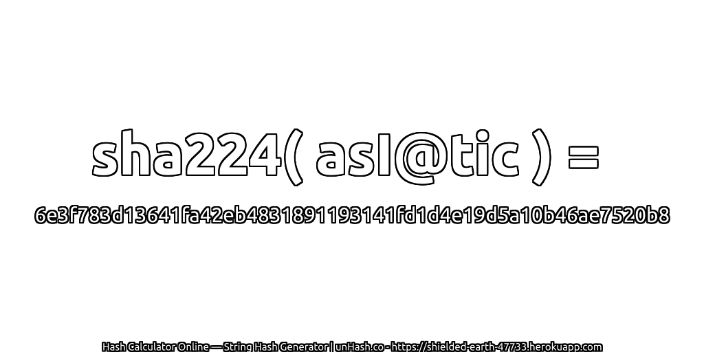 sha224( asI@tic ) = 6e3f783d13641fa42eb4831891193141fd1d4e19d5a10b46ae7520b8 | unHash.co