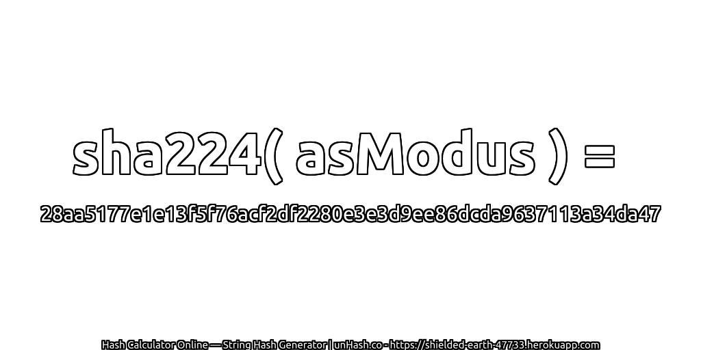 sha224( asModus ) = 28aa5177e1e13f5f76acf2df2280e3e3d9ee86dcda9637113a34da47 | unHash.co