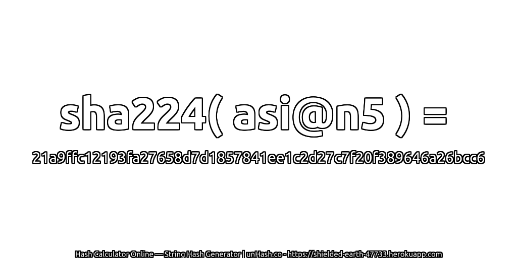sha224( asi@n5 ) = 21a9ffc12193fa27658d7d1857841ee1c2d27c7f20f389646a26bcc6 | unHash.co