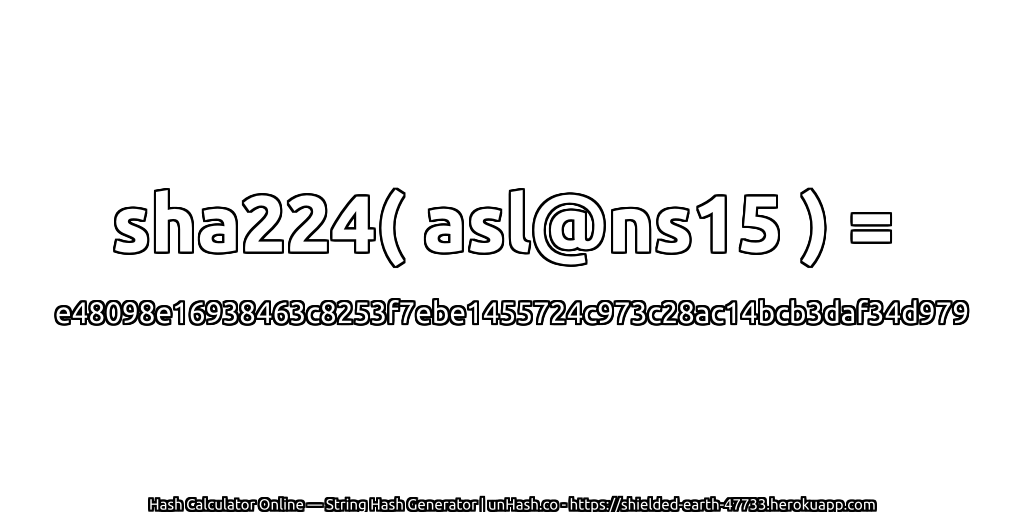 sha224( asl@ns15 ) = e48098e16938463c8253f7ebe1455724c973c28ac14bcb3daf34d979 | unHash.co