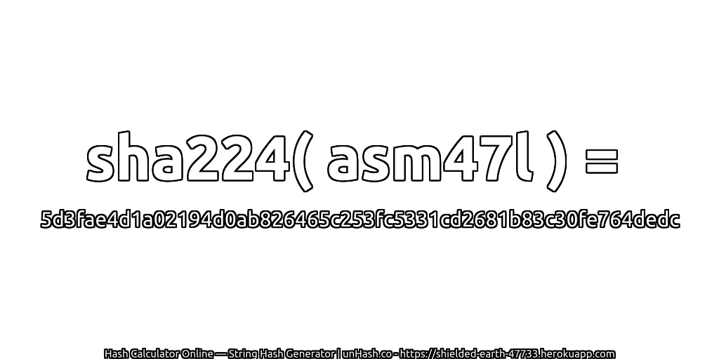 sha224( asm47l ) = 5d3fae4d1a02194d0ab826465c253fc5331cd2681b83c30fe764dedc | unHash.co