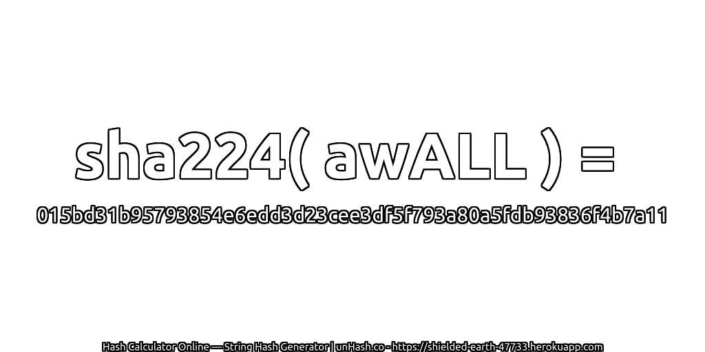 sha224( awALL ) = 015bd31b95793854e6edd3d23cee3df5f793a80a5fdb93836f4b7a11 | unHash.co