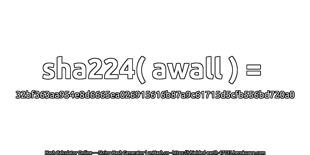 sha224( awall ) = 32bf363aa954e8d6665ea026915616b87a9c61715d5cfb556bd720a0 | unHash.co