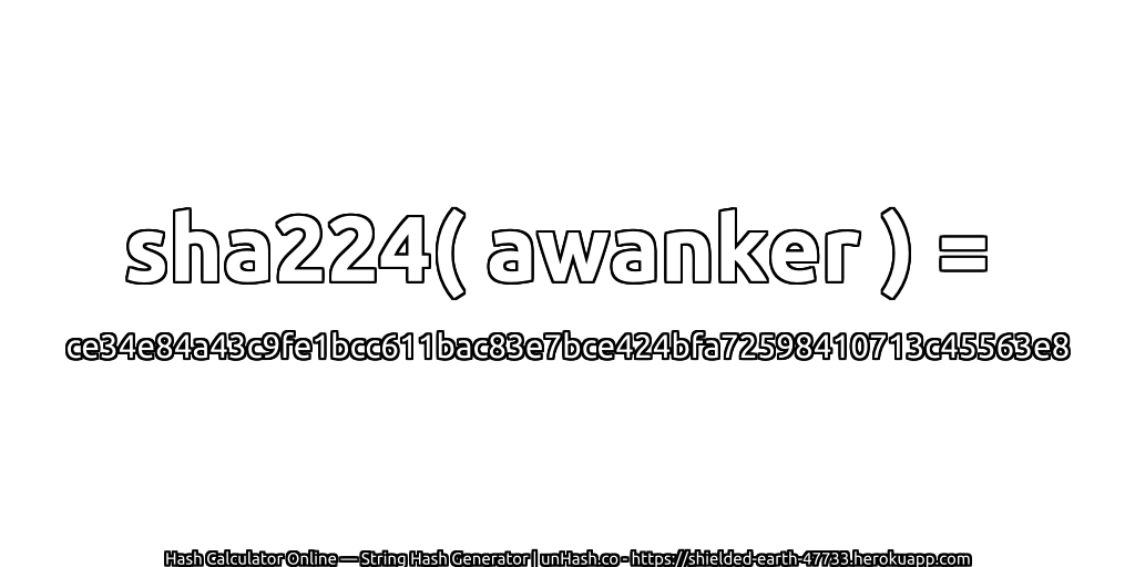 sha224( awanker ) = ce34e84a43c9fe1bcc611bac83e7bce424bfa72598410713c45563e8 | unHash.co
