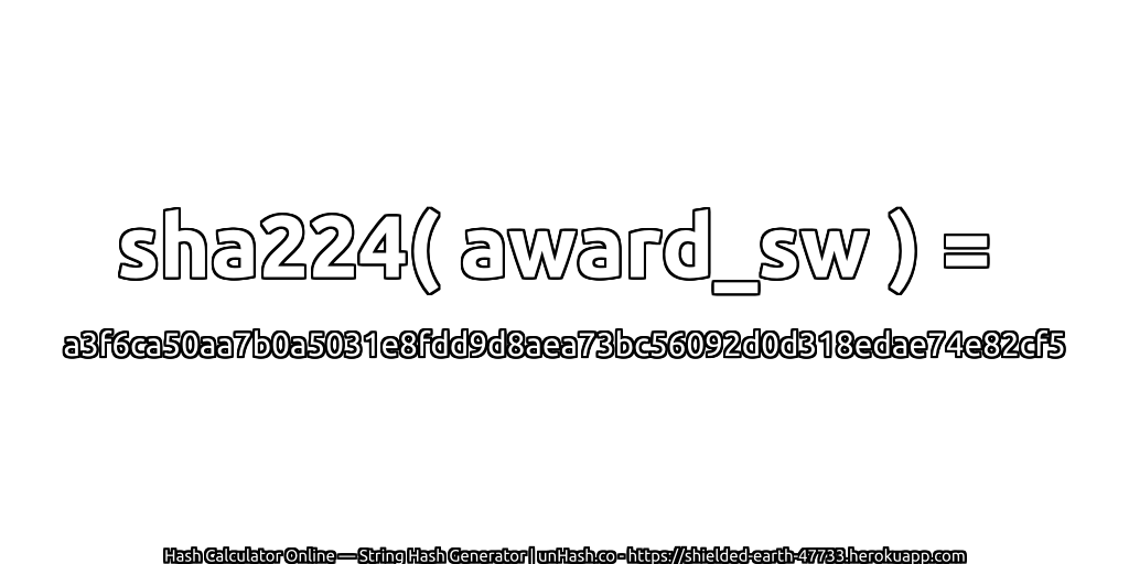 sha224( award_sw ) = a3f6ca50aa7b0a5031e8fdd9d8aea73bc56092d0d318edae74e82cf5 | unHash.co