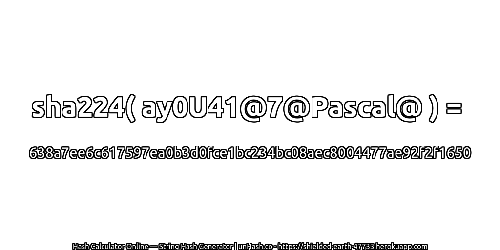 sha224( ay0U41@7@Pascal@ ) = 638a7ee6c617597ea0b3d0fce1bc234bc08aec8004477ae92f2f1650 | unHash.co