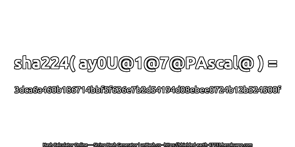 sha224( ay0U@1@7@PAscal@ ) = 3dca6a460b186714bbf5f636e7b2d54194d08ebee0724b12b524500f | unHash.co