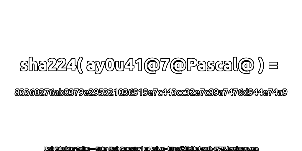 sha224( ay0u41@7@Pascal@ ) = 83360276ab8379e295321036919e7c443cc32e7c89a7476d944e74a9 | unHash.co
