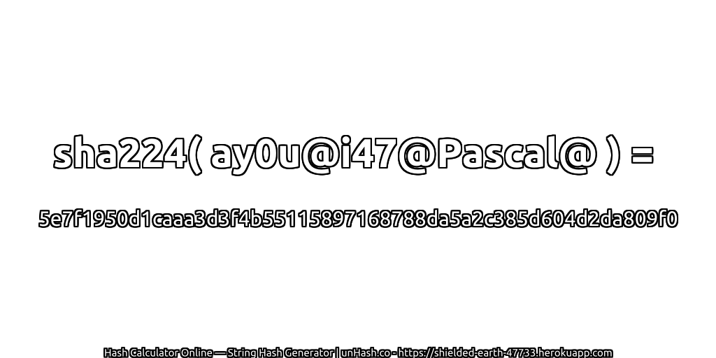 sha224( ay0u@i47@Pascal@ ) = 5e7f1950d1caaa3d3f4b55115897168788da5a2c385d604d2da809f0 | unHash.co