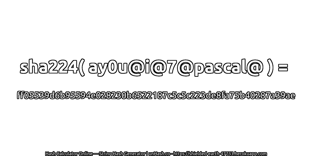 sha224( ay0u@i@7@pascal@ ) = ff05539d6b95594e028230b6522187c5c5c223de8fa75b40287a39ae | unHash.co