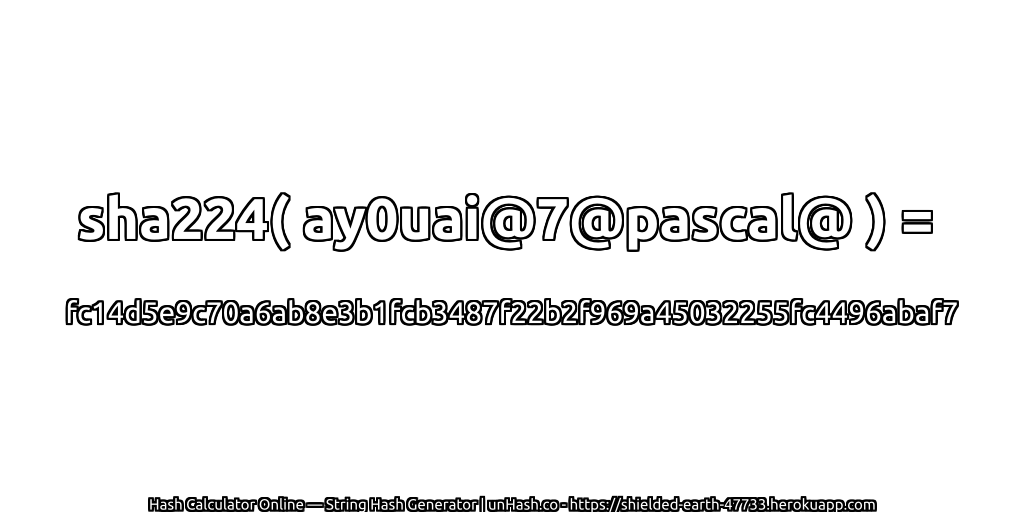 sha224( ay0uai@7@pascal@ ) = fc14d5e9c70a6ab8e3b1fcb3487f22b2f969a45032255fc4496abaf7 | unHash.co