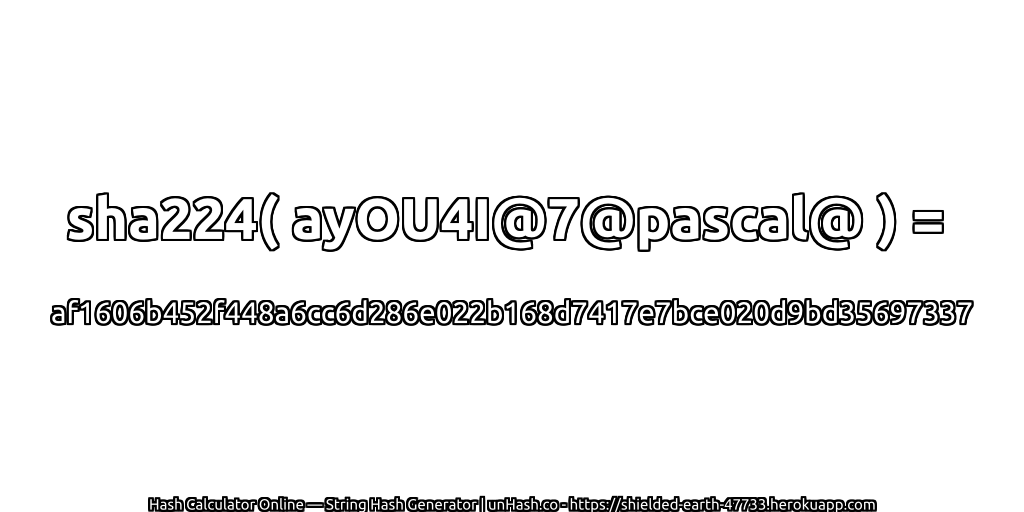 sha224( ayOU4I@7@pascal@ ) = af1606b452f448a6cc6d286e022b168d7417e7bce020d9bd35697337 | unHash.co