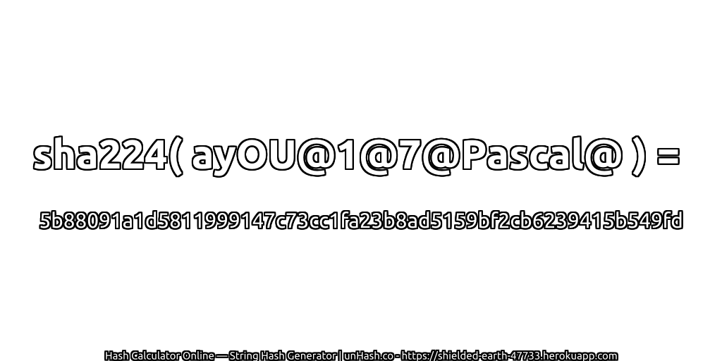 sha224( ayOU@1@7@Pascal@ ) = 5b88091a1d5811999147c73cc1fa23b8ad5159bf2cb6239415b549fd | unHash.co