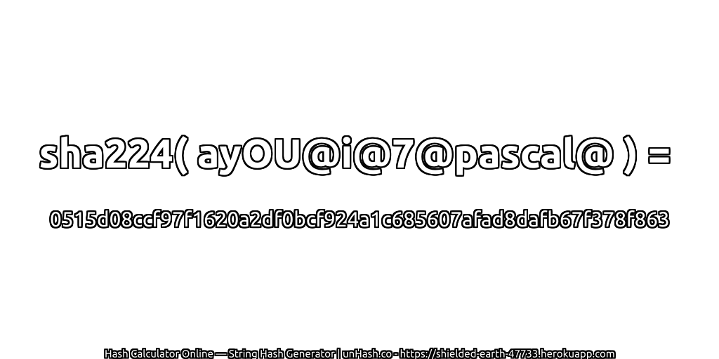 sha224( ayOU@i@7@pascal@ ) = 0515d08ccf97f1620a2df0bcf924a1c685607afad8dafb67f378f863 | unHash.co