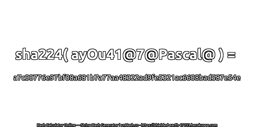 sha224( ayOu41@7@Pascal@ ) = a7c00776e97bf08a681b7a77aa48322ad9fe5321ac6608bad587e54e | unHash.co