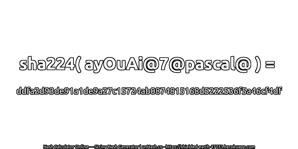 sha224( ayOuAi@7@pascal@ ) = ddfa2d93de91a1de9a27c15724ab0874815168d5222536f5a46cf4df | unHash.co