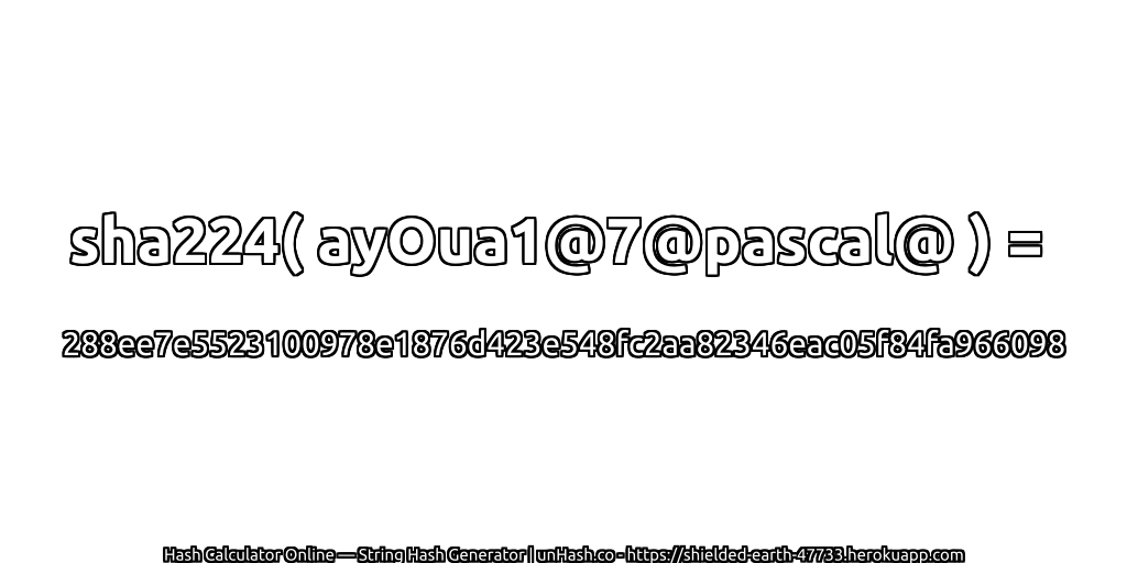 sha224( ayOua1@7@pascal@ ) = 288ee7e5523100978e1876d423e548fc2aa82346eac05f84fa966098 | unHash.co