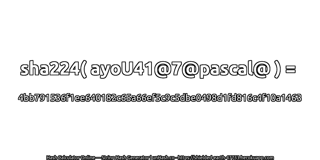 sha224( ayoU41@7@pascal@ ) = 4bb791536f1ee640182c65a66ef5c9c5dbe0498d1fd816c4f10a1463 | unHash.co