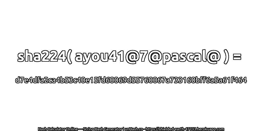 sha224( ayou41@7@pascal@ ) = d7e4dfa2ca4b53c40e15fd60069d55760067a733160bff6a5a61f464 | unHash.co