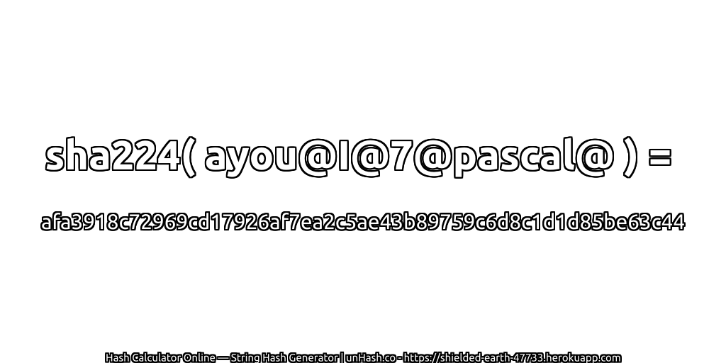 sha224( ayou@I@7@pascal@ ) = afa3918c72969cd17926af7ea2c5ae43b89759c6d8c1d1d85be63c44 | unHash.co