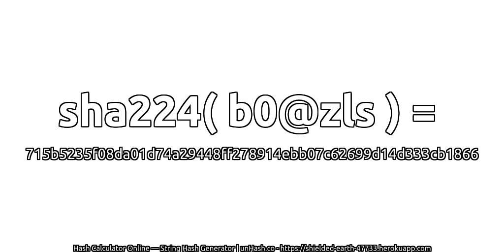sha224( b0@zls ) = 715b5235f08da01d74a29448ff278914ebb07c62699d14d333cb1866 | unHash.co