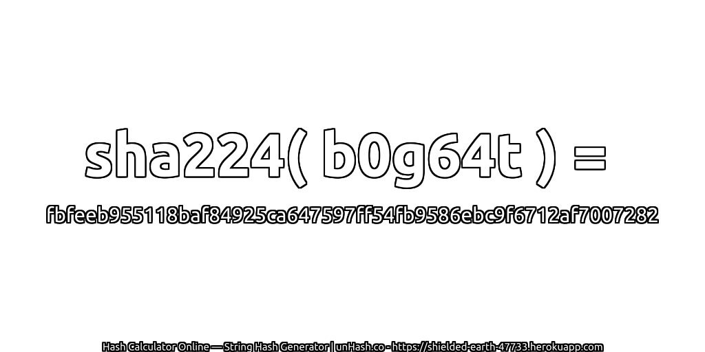 sha224( b0g64t ) = fbfeeb955118baf84925ca647597ff54fb9586ebc9f6712af7007282 | unHash.co