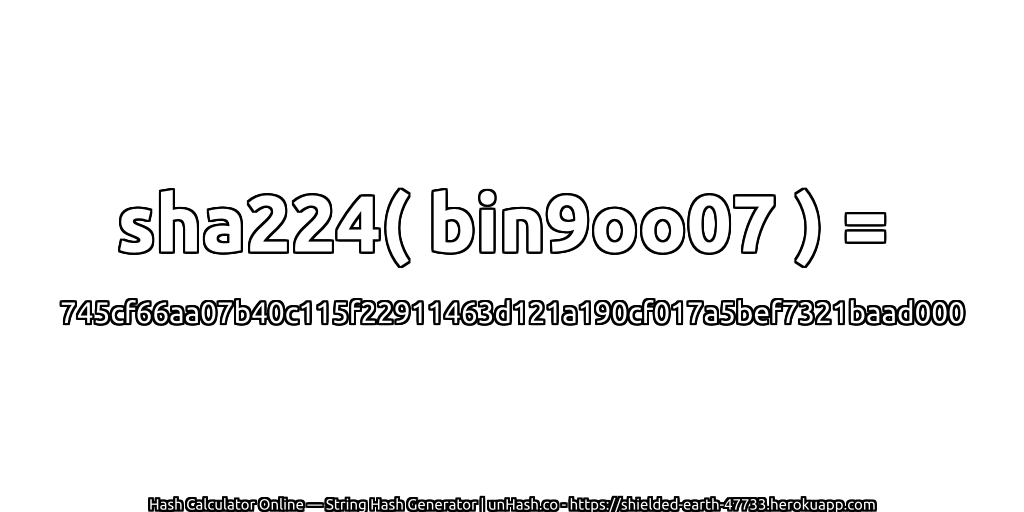 sha224( bin9oo07 ) = 745cf66aa07b40c115f22911463d121a190cf017a5bef7321baad000 | unHash.co
