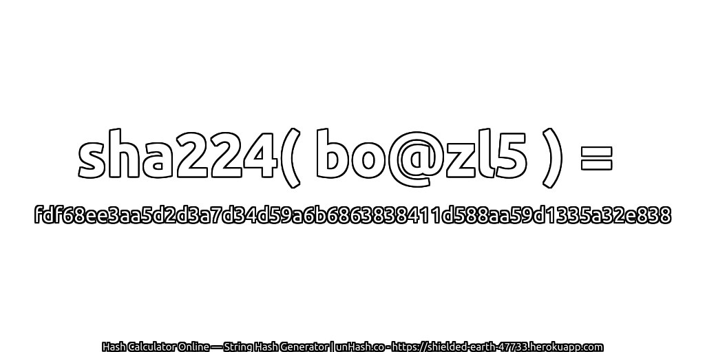 sha224( bo@zl5 ) = fdf68ee3aa5d2d3a7d34d59a6b6863838411d588aa59d1335a32e838 | unHash.co