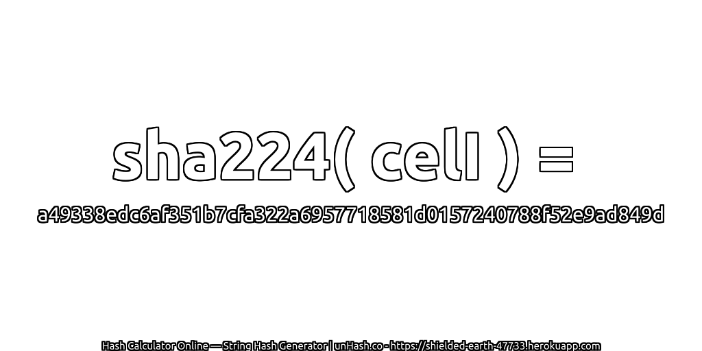 sha224( celI ) = a49338edc6af351b7cfa322a6957718581d0157240788f52e9ad849d | unHash.co