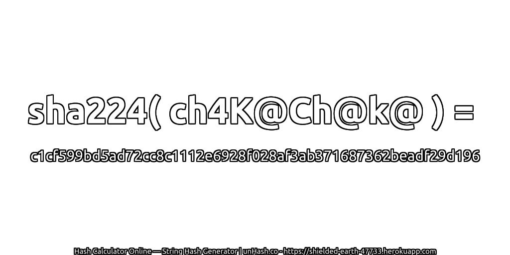 sha224( ch4K@Ch@k@ ) = c1cf599bd5ad72cc8c1112e6928f028af3ab371687362beadf29d196 | unHash.co