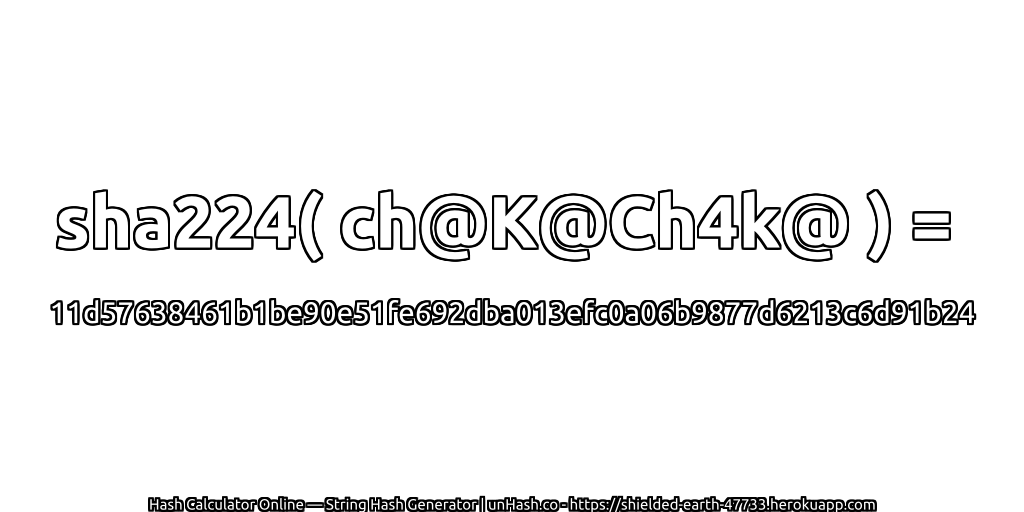 sha224( ch@K@Ch4k@ ) = 11d57638461b1be90e51fe692dba013efc0a06b9877d6213c6d91b24 | unHash.co