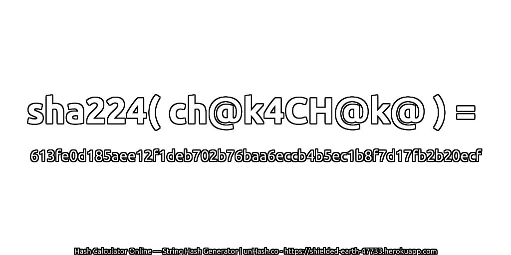sha224( ch@k4CH@k@ ) = 613fe0d185aee12f1deb702b76baa6eccb4b5ec1b8f7d17fb2b20ecf | unHash.co
