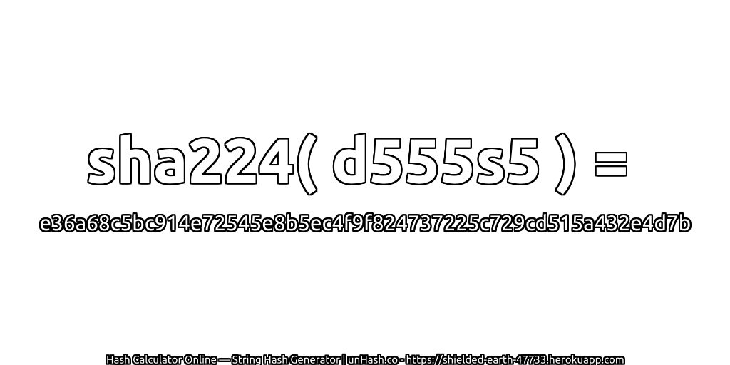 sha224( d555s5 ) = e36a68c5bc914e72545e8b5ec4f9f824737225c729cd515a432e4d7b | unHash.co