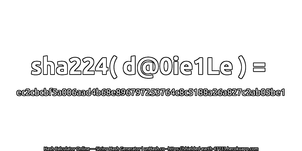 sha224( d@0ie1Le ) = ec2cbcbf5a006aad4b68e896797253764c8c5188a26a827c2ab05be1 | unHash.co
