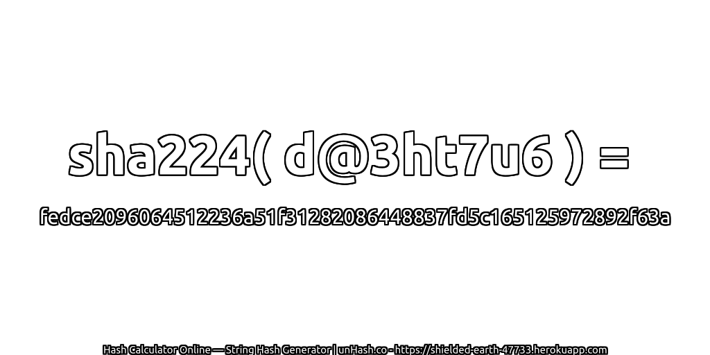 sha224( d@3ht7u6 ) = fedce2096064512236a51f31282086448837fd5c165125972892f63a | unHash.co