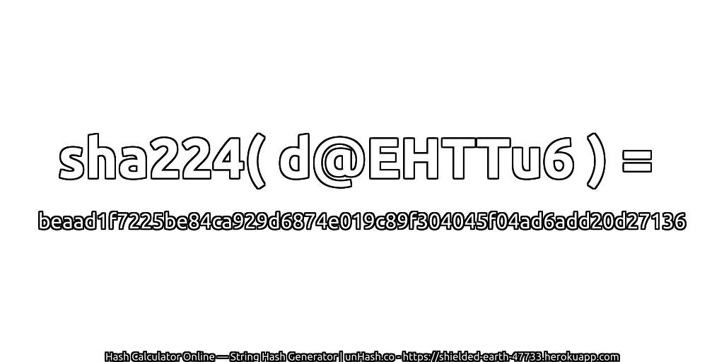sha224( d@EHTTu6 ) = beaad1f7225be84ca929d6874e019c89f304045f04ad6add20d27136 | unHash.co