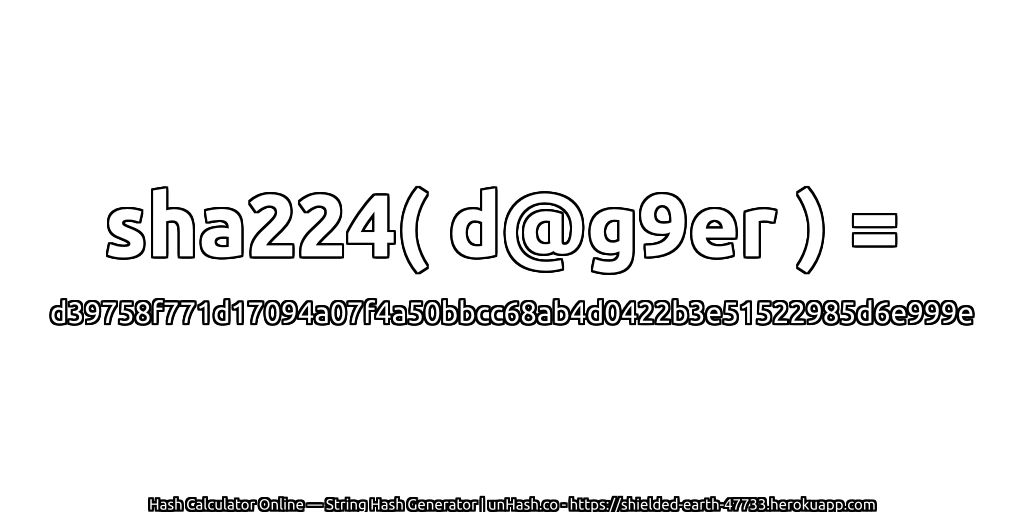 sha224( d@g9er ) = d39758f771d17094a07f4a50bbcc68ab4d0422b3e51522985d6e999e | unHash.co