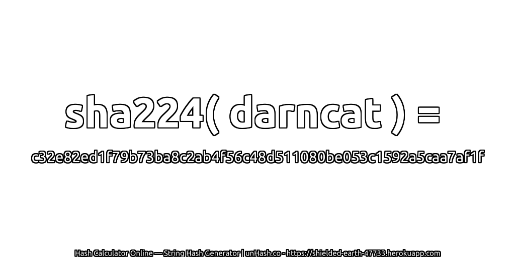 sha224( darncat ) = c32e82ed1f79b73ba8c2ab4f56c48d511080be053c1592a5caa7af1f | unHash.co