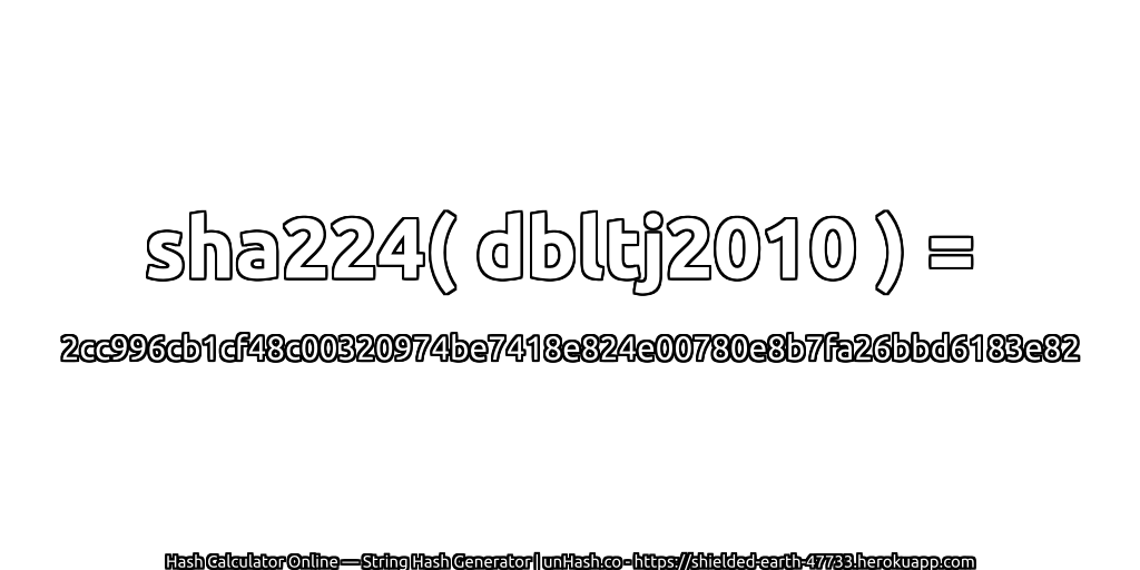 sha224( dbltj2010 ) = 2cc996cb1cf48c00320974be7418e824e00780e8b7fa26bbd6183e82 | unHash.co
