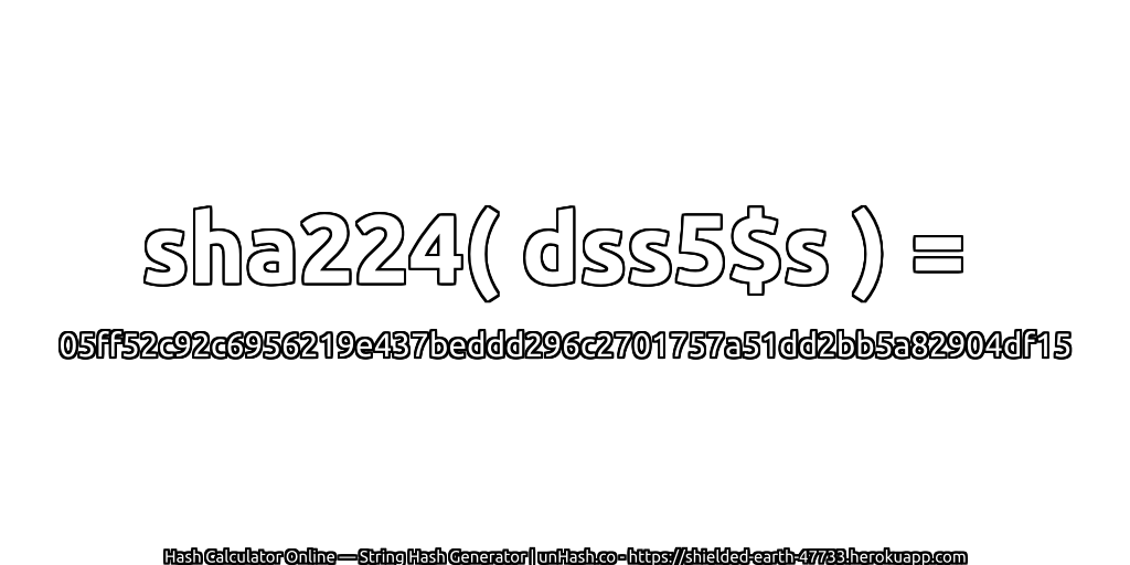 sha224( dss5$s ) = 05ff52c92c6956219e437beddd296c2701757a51dd2bb5a82904df15 | unHash.co