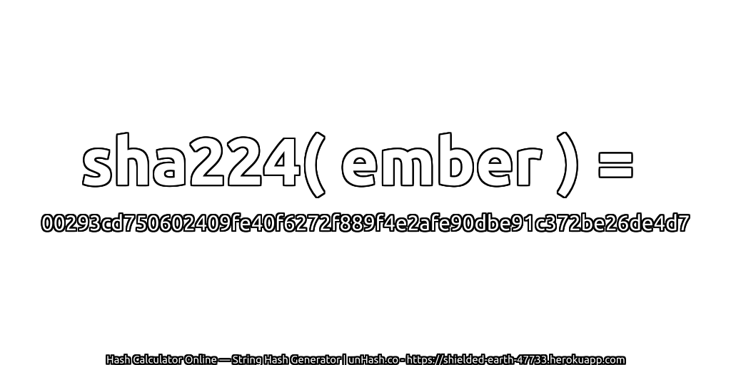 sha224( ember ) = 00293cd750602409fe40f6272f889f4e2afe90dbe91c372be26de4d7 | unHash.co