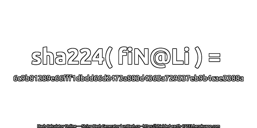 sha224( fiN@Li ) = 6c9b81289e66fff1dbdd66d2473a883d4365a729537eb9b4cae3388a | unHash.co