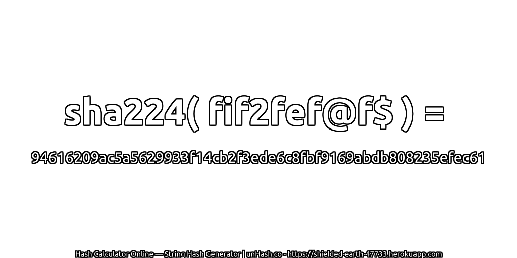 sha224( fif2fef@f$ ) = 94616209ac5a5629933f14cb2f3ede6c8fbf9169abdb808235efec61 | unHash.co