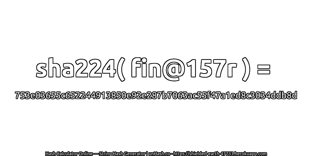 sha224( fin@157r ) = 753e03655c652244913850e92e287b7063ac55f47a1ed8c3034ddb8d | unHash.co
