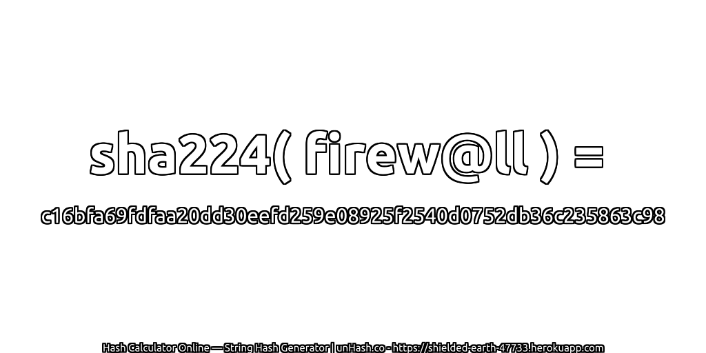 sha224( firew@ll ) = c16bfa69fdfaa20dd30eefd259e08925f2540d0752db36c235863c98 | unHash.co