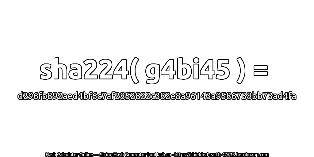 sha224( g4bi45 ) = d296fb892aed4bf6c7af2852822c382e8a96143a9586738bb73ad4fa | unHash.co