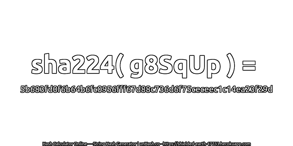 sha224( g8SqUp ) = 5b683fd0f6b64b6fc0956fff67d88c736d6f75ceceec1c14ea23f29d | unHash.co