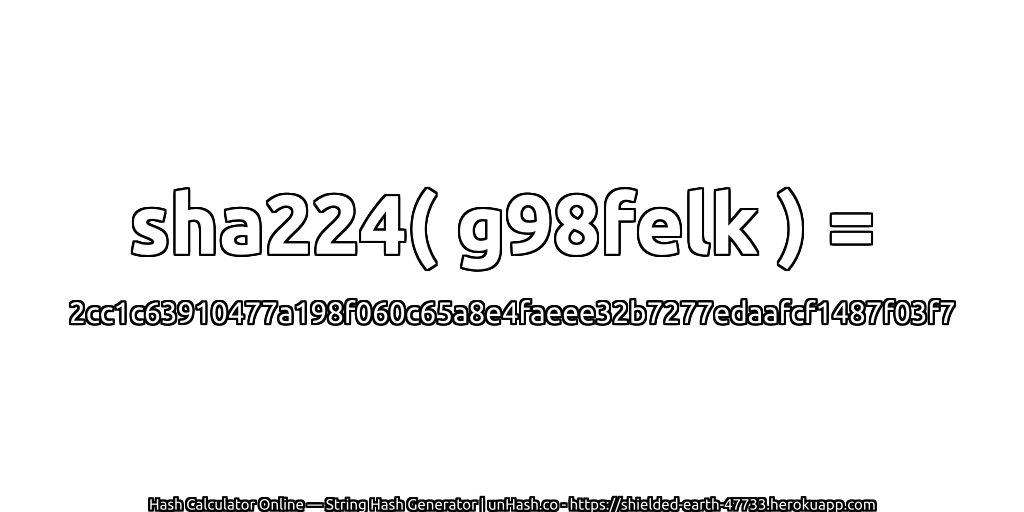 sha224( g98felk ) = 2cc1c63910477a198f060c65a8e4faeee32b7277edaafcf1487f03f7 | unHash.co