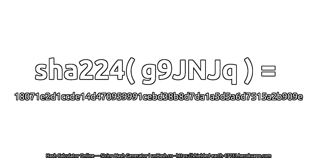 sha224( g9JNJq ) = 18071e2d1ccde14d470959991cebd38b8d7da1a5d5a6d7515a2b909e | unHash.co